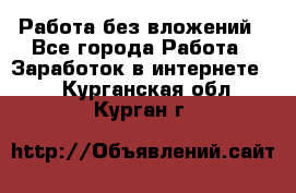 Работа без вложений - Все города Работа » Заработок в интернете   . Курганская обл.,Курган г.